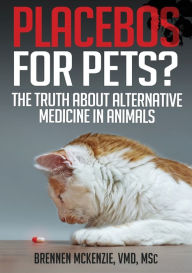 Placebos for Pets?: The Truth About Alternative Medicine in Animals.