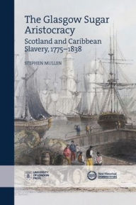 Free books to download to ipad The Glasgow Sugar Aristocracy: Scotland and Caribbean Slavery, 1775-1838 by Stephen Mullen, Stephen Mullen (English literature)  9781912702336