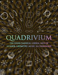 Title: Quadrivium: The Four Classical Liberal Arts of Number Geometry Music and Cosmology, Author: John Martineau