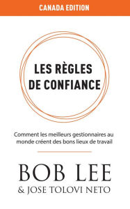 Title: Règles de Confiance: Comment les meilleurs gestionnaires au monde créent des bons lieux de travail, Author: Bob Lee
