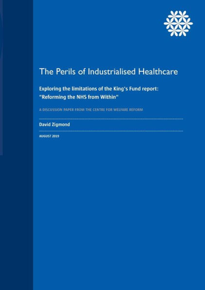 The Perils of Industrialised Healthcare: Exploring the limitations of the King's Fund report: "Reforming the NHS from Within"