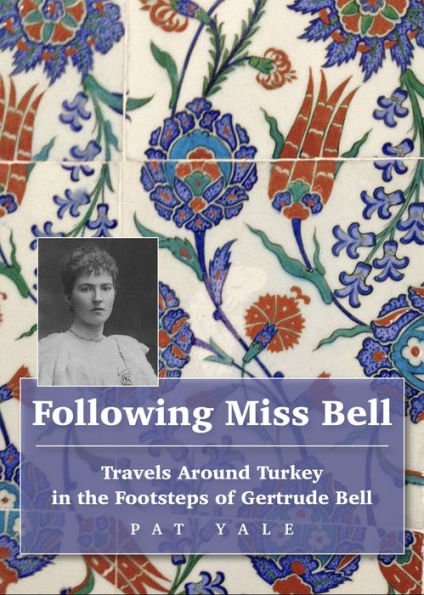 Following Miss Bell: Travels Around Turkey in the Footsteps of Gertrude Bell