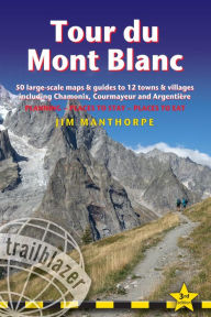 Free audiobook podcast downloads Tour du Mont Blanc: Trail Guide with 50 Large-scale Maps and Guides to 12 Towns and Villages including Chamonix, Courmayeur and Argentière - Planning, Places to Stay, Places to Eat 9781912716364 PDB