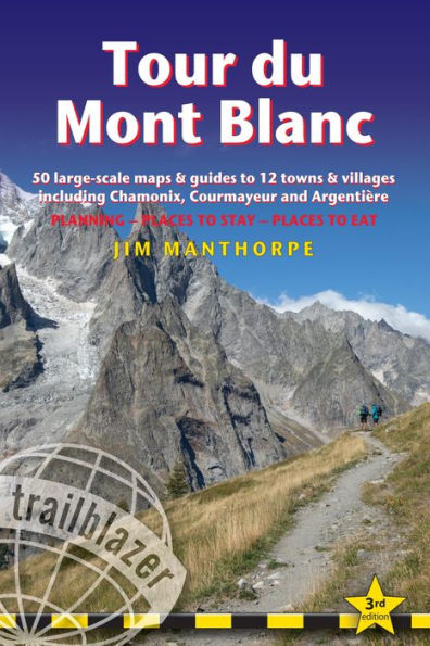Tour du Mont Blanc: Trail Guide with 50 Large-scale Maps and Guides to 12 Towns and Villages including Chamonix, Courmayeur and Argentière - Planning, Places to Stay, Places to Eat