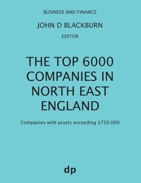 The Top 6000 Companies in North East England: Companies with assets exceeding ï¿½750,000