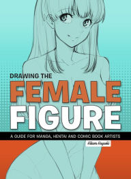 Online free books no download Drawing the Female Figure: A Guide for Manga, Hentai and Comic Book Artists 9781912740130 MOBI iBook