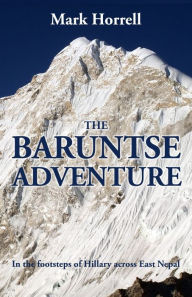 Title: The Baruntse Adventure: In the footsteps of Hillary across East Nepal, Author: Mark Horrell