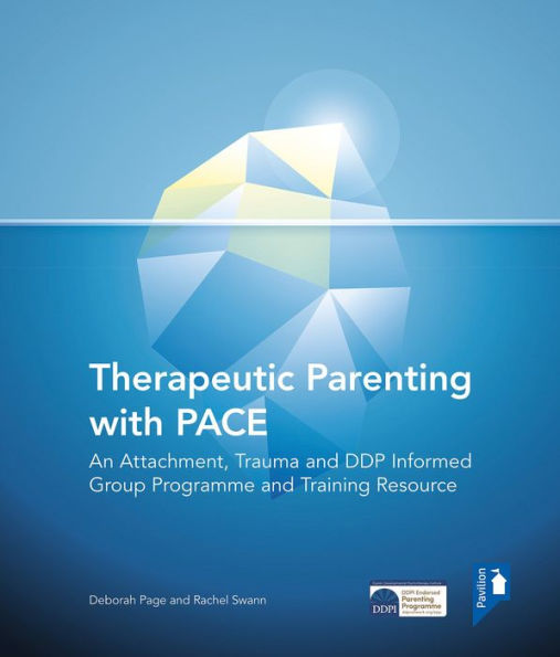 Therapeutic Parenting with PACE: An Attachment, Trauma and DDP Informed Group Programme and Training Resource