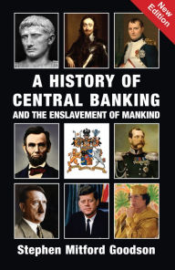 Title: A History of Central Banking and the Enslavement of Mankind, Author: Stephen Mitford Goodson