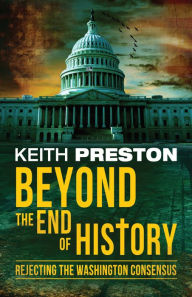 Title: Beyond the End of History: Rejecting the Washington Consensus, Author: Keith Preston