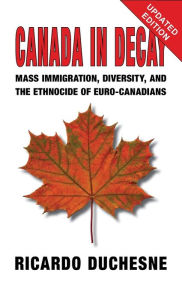 Title: Canada In Decay: Mass Immigration, Diversity, and the Ethnocide of Euro-Canadians, Author: Ricardo Duchesne