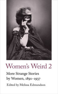 Title: Women's Weird 2: More Strange Stories by Women, 1891-1937, Author: Melissa Edmundson