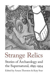 Free downloaded e-books Strange Relics: Stories of Archaeology and the Supernatural, 1895-1954 by Amara Thornton, Katy Soar  English version