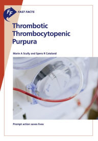 Title: Fast Facts: Thrombotic Thrombocytopenic Purpura: Prompt action saves lives, Author: M.A. Scully