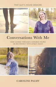 Title: Conversations With Me: How going through a divorce has helped me reconnect with myself again, Author: Caroline Palmy