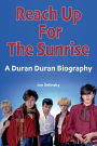 Reach Up For The Sunrise: A Duran Duran Biography