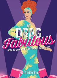 Online google book download to pdf Be Drag Fabulous: How to Live Your Best Drag Queen Life by Katie Mockridge  9781912785469