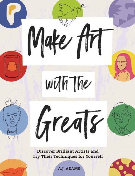 Make Art with the Greats: Discover Brilliant Artists and Try Their Techniques for Yourself