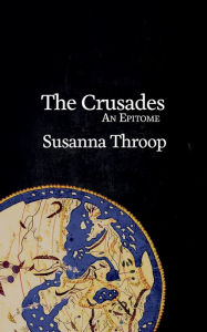 Title: The Crusades: An Epitome, Author: Susanna A. Throop