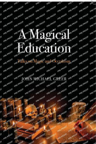 Title: A Magical Education: Talks on Magic and Occultism, Author: John Michael Greer