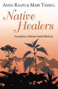 Title: Native Healers: Foundations in Western Herbal Medicine, Author: Anita Ralph