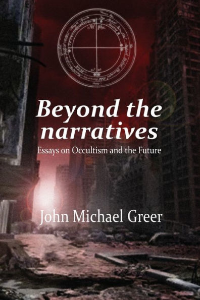 Beyond the Narratives: Essays on Occultism and the Future