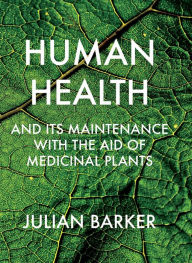 Title: Human Health and its Maintenance with the Aid of Medicinal Plants, Author: Julian Barker