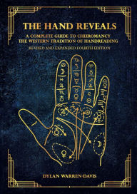 Title: The Hand Reveals: A Complete Guide to Cheiromancy the Western Tradition of Handreading - Revised and Expanded Fourth Edition, Author: Dylan Warren-Davis
