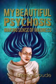 Title: My Beautiful Psychosis, Author: Emma Goude