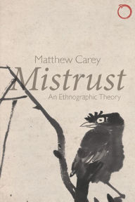 Title: Mistrust: An Ethnographic Theory, Author: Matthew Carey