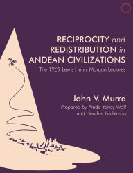 Title: Reciprocity and Redistribution in Andean Civilizations: The 1969 Lewis Henry Morgan Lectures, Author: John V. Murra