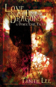 Title: Love in a Time of Dragons: and Other Rare Tales, Author: Tanith Lee