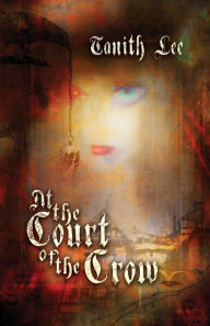 Title: At the Court of the Crow, Author: Tanith Lee