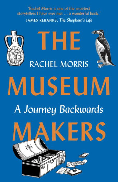 The Museum Makers: A Journey Backwards - from Old Boxes of Dark Family Secrets to a Golden Era of Museums