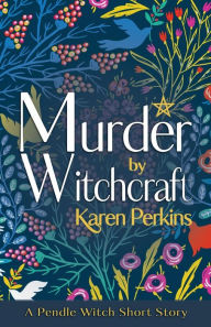 Title: Murder by Witchcraft: A Pendle Witch Short Story, Author: Karen Perkins