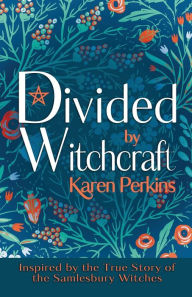 Title: Divided by Witchcraft: Inspired by the True Story of the Samlesbury Witches, Author: Karen Perkins