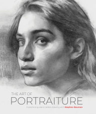Title: The Art of Portraiture: A practical guide to better drawing with Stephen Bauman, Author: Stephen Bauman