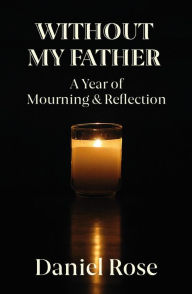 Title: Without My Father: A Year of Mourning and Reflection, Author: Daniel Rose