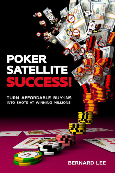 Poker Satellite Success!: Turn Affordable Buy-Ins Into Shots at Winning Millions!