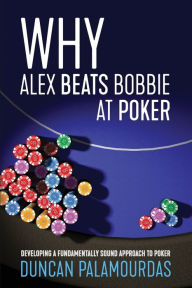Why Alex Beats Bobbie at Poker: Developing a Fundamentally Sound Approach to Poker