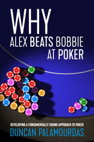 Download free ebay books Why Alex Beats Bobbie at Poker: Developing a Fundamentally Sound Approach to Poker 9781912862214 English version