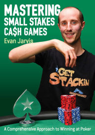Title: Mastering Small Stakes Cash Games: A Comprehensive Approach to Winning at Poker, Author: Evan Jarvis