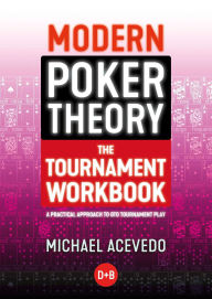 Title: Modern Poker Theory - The Tournament Workbook: A Practical Approach to GTO Tournament Play, Author: Michael Acevedo