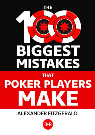 Title: The 100 Biggest Mistakes That Poker Players Make, Author: Alexander Fitzgerald