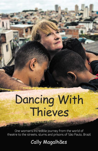 Dancing With Thieves: One Woman's Incredible Journey from the World of Theatre to the Streets, Slums and Prisons of São Paulo, Brazil.