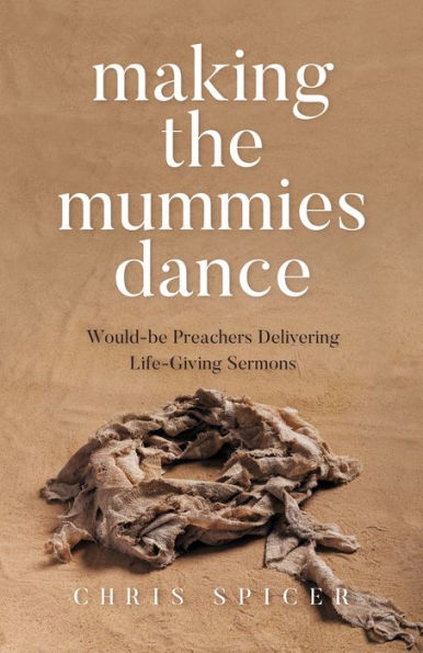 Making the Mummies Dance: Would-be Preachers Delivering Life-Giving Sermons