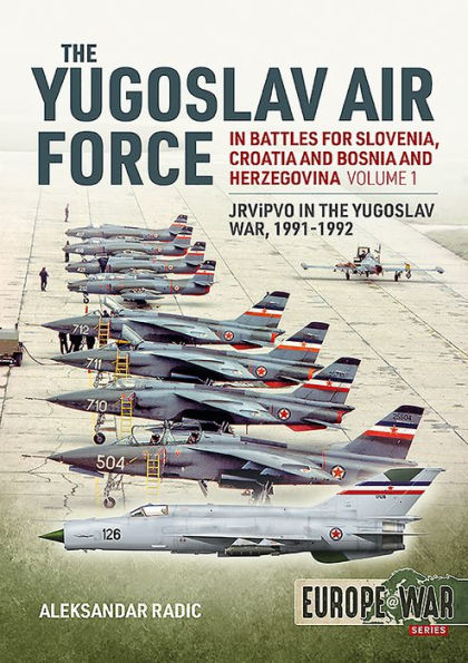 The Yugoslav Air Force in the Battles for Slovenia Croatia and Bosnia & Herzegovina 1991-1992: Volume 1 - JRViPVO in Yugoslav War, 1991-1992