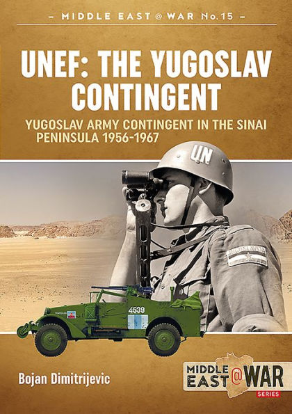 UNEF: The Yugoslav Contingent: The Yugoslav Army Contingent in the Sinai Peninsula 1956-1967