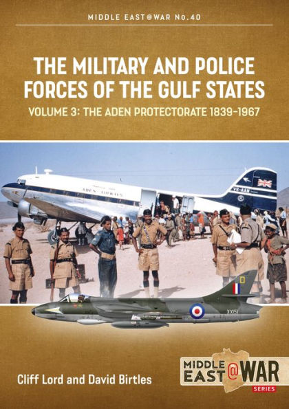 The Military and Police Forces of the Gulf States: Volume 3 - The Aden Protectorate 1839-1967