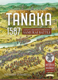 Title: Tanaka 1587: Japan's Greatest Unknown Samurai Battle, Author: Stephen Turnbull